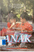 Masalah membesarkan anak : Dr. dobson menjawab pertanyaan-pertanyaan anda